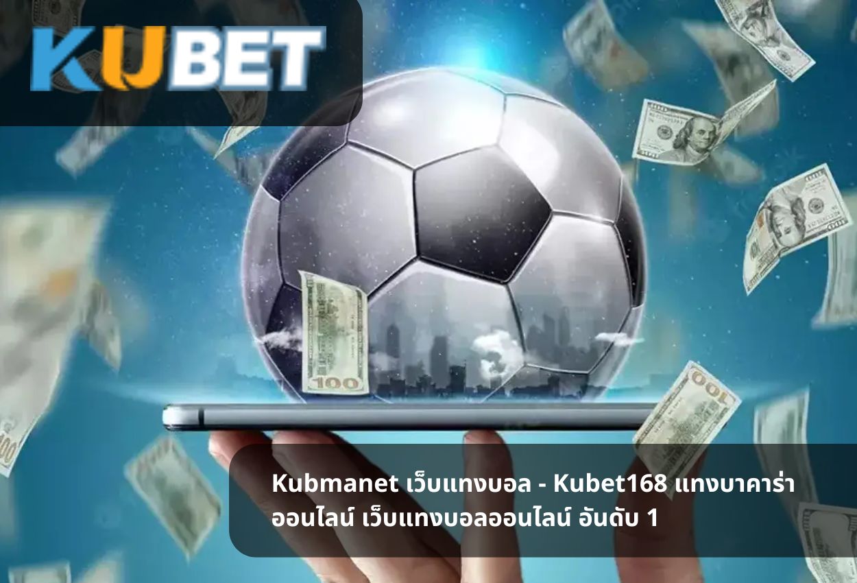 Kubmanet เว็บแทงบอล – Kubet168 แทงบาคาร่าออนไลน์ เว็บแทงบอลออนไลน์ อันดับ 1